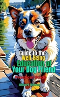 Guide to the Well-Being Education of Your Dog Friend: Practical Guide B0DWMZFPRY Book Cover