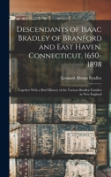 Descendants of Isaac Bradley of Branford and East Haven, Connecticut, 1650-1898: Together With a Brief History of the Various Bradley Families in New England 1015833756 Book Cover