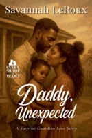 Daddy, Unexpected: A Surprise Guardian Love Story (Every Shade of Want) B0FJLT79BB Book Cover