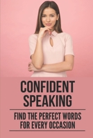 Confident Speaking: Find The Perfect Words For Every Occasion: Public Speaking Tips B098X1J7NW Book Cover