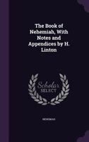 The Book of Nehemiah, with Notes and Appendices by H. Linton 1356889735 Book Cover