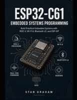 ESP32-C61 Embedded Systems Programming: Build Practical Embedded Systems with RISC-V, Wi-Fi 6, Bluetooth LE, and ESP-IDF B0HFDRVN77 Book Cover