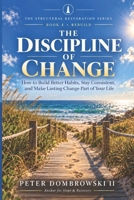 The Discipline of Change: How to Build Better Habits, Stay Consistent, and Make Lasting Change Part of Your Life (The Structural Restoration Series) B0HK2BT5Z1 Book Cover
