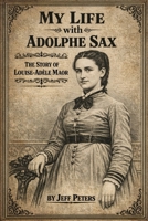 My Life with Adolphe Sax: The Life of Louise-Adele Maor B0GT986CF9 Book Cover
