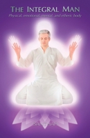 The Integral Man: Physical, emotional, mental, and etheric body B0FPGNRYLW Book Cover