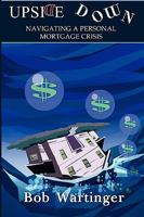 Upside Down-Navigating A Personal Mortgage Crisis 0578044986 Book Cover
