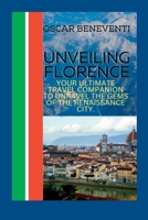 Unveiling Florence: Your Ultimate Travel Companion to Unravel the Gems of the Renaissance City. B0BYRKH428 Book Cover