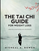 The Tai Chi Guide for Weight Loss: Learn Simple Tai Chi Techniques to Support Healthy Weight Loss Reduce Belly Fat Improve Circulation and Restore Mind Body Balance B0H7L8K7Y6 Book Cover