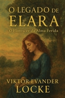 O Legado de Elara: O Florescer da Alma Ferida (Portuguese Edition) B0FF2ZHTT5 Book Cover