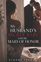 My Husband's Secret Baby with My Maid of Honor: A Marriage-in-Crisis, Infidelity and Revenge Romance B0H8YKD41W Book Cover