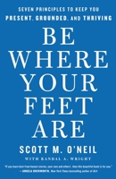 Be Where Your Feet Are: Seven Principles to Keep You Present, Grounded, and Thriving 1250769876 Book Cover