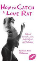 How to Catch a Love Rat: Tales of Love & Losers, Self-Help & SELF-Sabotage 1504366352 Book Cover