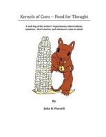 Kernels of Corn -- Food for Thought: A Web Log of the writer's experiences, observations, opinions, short stories and whatever came to mind. 1490910123 Book Cover