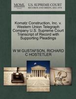 Komatz Construction, Inc. v. Western Union Telegraph Company U.S. Supreme Court Transcript of Record with Supporting Pleadings 1270576305 Book Cover
