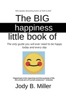 The BIG Little Book of Happiness: The only guide you will ever need to be happy today and every day B0C87M68HR Book Cover