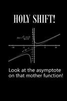 Holy Shift Look at the Asymptote on That Mother Function: Funny Physics Math or Science Class Journal Notebook 1092660569 Book Cover