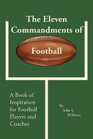 The Eleven Commandments of Football: A Book of Inspiration for Football Players and Coaches 1425722512 Book Cover