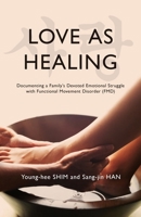 Love As Healing: Documenting a Family's Devoted Emotional Struggle with Functional Movement Disorder B0CG16DZJ6 Book Cover
