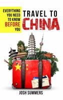 Travel to China: Everything You Need to Know Before You Go 1732120412 Book Cover