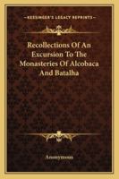 Recollections of an Excursion to the Monasteries of Alcobaca and Batalha 1241503974 Book Cover