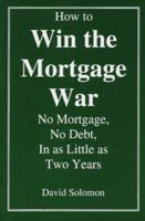 How to Win the Mortgage War: No Mortgage, No Debt, in As Little As Two Years 0965326608 Book Cover
