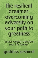 the resilient dreamer: overcoming adversity on your path to greatness: "unlock wealth: transform your life forever" ("success unlocked") B0DT439LG7 Book Cover