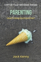 Unf*ck Your Mindset - Parenting: How f*cking hard can it be? ('Unf*ck Your Mindset' Series) B0DQCHCZB5 Book Cover