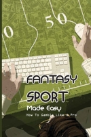 Fantasy Sport Made Easy: How To Gamble Like A Pro: How To Make Money In Fantasy Sports Betting B08T5WGPVW Book Cover