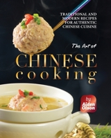 The Art of Chinese Cooking: Traditional and Modern Recipes for Authentic Chinese Cuisine B0C1JK85S2 Book Cover