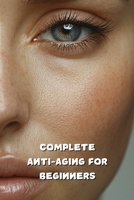 Complete Anti-Aging for Beginners B0DR5CQQ6S Book Cover