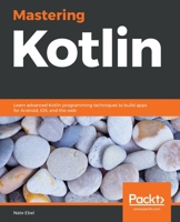 Mastering Kotlin: Learn advanced Kotlin programming techniques to build apps for Android, iOS, and the web 1838555722 Book Cover