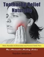 Toothache Relief Naturally : Home Remedies: to Eliminate and Prevent Tooth Pain (Large Print): the Alternative Healing Series 1681271869 Book Cover