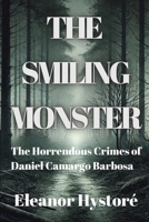 The Smiling Monster: The Horrendous Crimes of Daniel Camargo Barbosa B0DTB1W2TT Book Cover