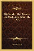 Die Urheber Des Brandes Von Moskau Im Jahre 1812 (1904) 1141723484 Book Cover