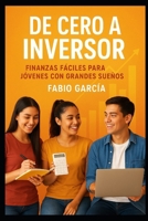 De cero a Inversor: Finanzas fáciles para jóvenes con grandes sueños. B0FTZDRDM3 Book Cover