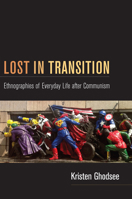 Lost in Transition: Ethnographies of Everyday Life After Communism 0822351021 Book Cover