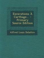 Excavations � Carthage... - Primary Source Edition 1277378657 Book Cover