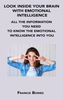 Look Inside Your Brain with Emotional Intelligence: All the Information You Need to Know the Emotional Intelligence Into You 1806200198 Book Cover