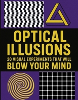 OPTICAL ILLUSIONS: 20 VISUAL EXPERIMENTS THAT WILL BLOW YOUR MIND B0F9XCC7M8 Book Cover