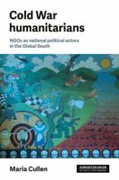 Cold War humanitarians: NGOs as national political actors in the Global South (Humanitarianism: Key Debates and New Approaches) 1526187213 Book Cover