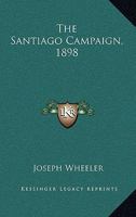 The Santiago campaign, 1898 (Kennikat Press scholarly reprints. Series in American history and culture in the nineteenth century) 0530314630 Book Cover