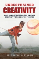 Unrestrained Creativity: How Sandlot Baseball Can Unleash Creativity For Kids In The Tech Age 1088264891 Book Cover