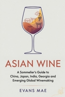 Asian Wine: A Sommelier’s Guide to China, Japan, India, Georgia and Emerging Global Winemaking B0H3S8Q9HR Book Cover