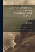 Essai philosophique concernant l'entendement humain: Ou l'on montre quelle est l'etendue de nos connoissances certaines, et la maniere dont nous y parvenons; Volume 3 1021920479 Book Cover