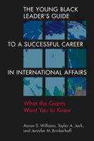The Young Black Leader’s Guide to a Successful Career in International Affairs: What the Giants Want You to Know 1955055572 Book Cover
