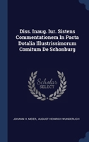 Diss. Inaug. Iur. Sistens Commentationem In Pacta Dotalia Illustrissimorum Comitum De Schonburg 1340413051 Book Cover