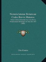 Nomenclaturae Botanicae Codes Brevis Maturus: Sensu Codicis Emendati Aux Lois De La Nomenclature Botanique De Paris De 1867 1160831971 Book Cover