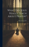 What did Jesus Really Teach About Prayer? 1022147889 Book Cover