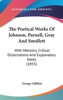 The Poetical Works Of Johnson, Parnell, Gray And Smollett: With Memoirs, Critical Dissertations And Explanatory Notes 1241074763 Book Cover