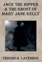 Jack The Ripper & The Ghost Of Mary Jane Kelly 1494338394 Book Cover